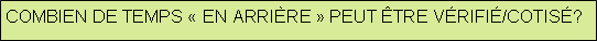 Rectangular Callout: COMBIEN DE TEMPS �&nbsp;EN ARRI�RE&nbsp;� PEUT �TRE V�RIFI�/COTIS�?