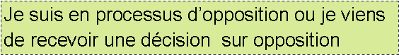Text Box: Je suis en processus d�opposition ou je viens de recevoir une d�cision  sur opposition