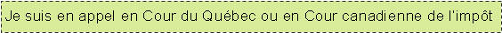 Text Box: Je suis en appel en Cour du Qu�bec ou en Cour canadienne de l�imp�t